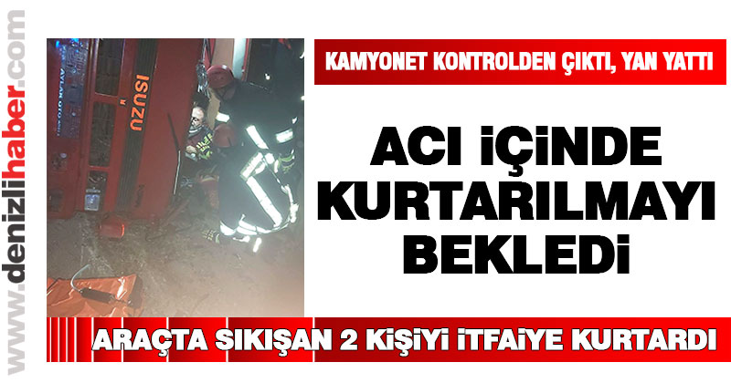 Kamyonet yan yattı, acı içinde kurtarılmayı beklediler