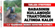 Babasının kullandığı traktörün altında kalan bebek öldü