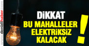 Dikkat! Bu mahallelerde elektrik kesintisi var