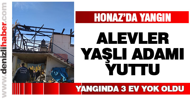 Honaz’da 3 ev yandı, yaşlı adam hayatını kaybetti