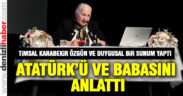 Timsal Karabekir, Atatürk’ü ve babası Kazım Karabekir’i anlattı