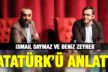 Deniz Zeyrek ve İsmail Saymaz, Atatürk’ü anlattı