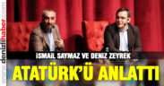 Deniz Zeyrek ve İsmail Saymaz, Atatürk’ü anlattı