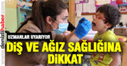 Uzmanlar uyarıyor, ağız ve diş sağlığına dikkat