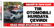 Sarayköy’de TIR otomobili hurdaya çevirdi: 2 yaralı