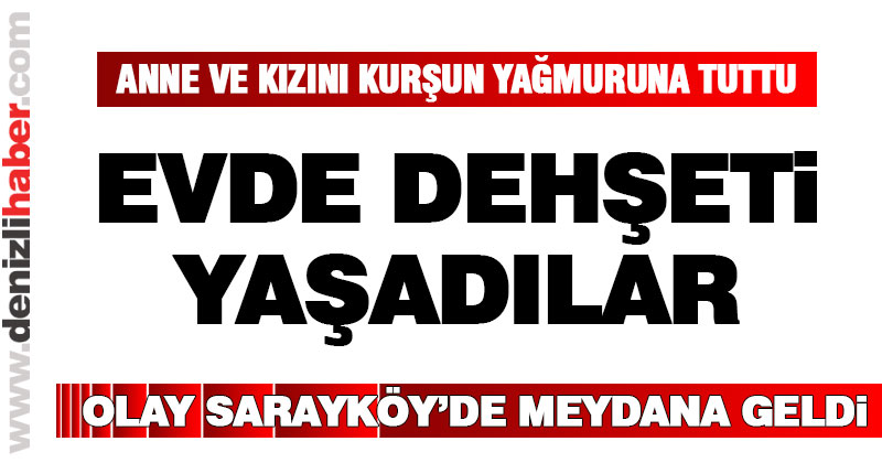 Sarayköy’de anne ve kızı kurşunlandı