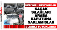 Kaçak silahları araba kaputuna saklamışlar