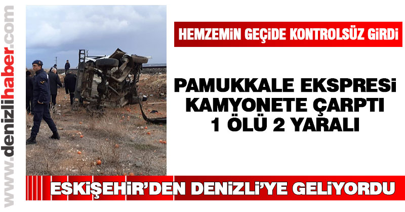 Pamukkale Ekspresi kamyonete çarptı: 1 ölü 2 yaralı