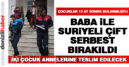 Baba ile Suriyeli çift serbest bırakıldı