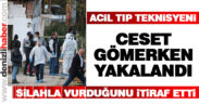 Acil tıp teknisyeni ceset gömerken yakalandı