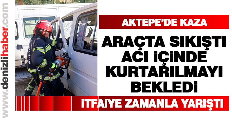 Aktepe’de kaza. Araçta sıkışan sürücüyü itfaiye kurtardı