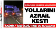 Antalya’dan Denizli’ye geliyorlardı, yollarını Azrail kesti
