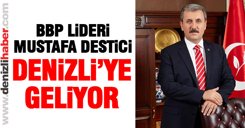 BBP Lideri Destici Denizli’ye geliyor