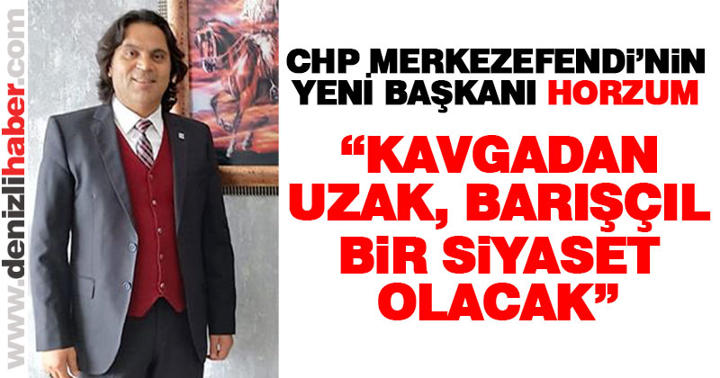 Horzum: “Kavgadan uzak, barışçıl bir siyaset”