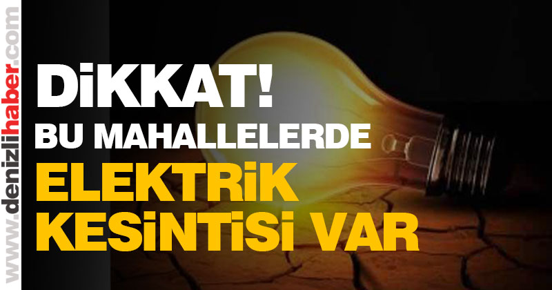 Dikkat! Bu mahallelerde elektrik kesintisi var