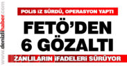 FETÖ’den 6 gözaltı