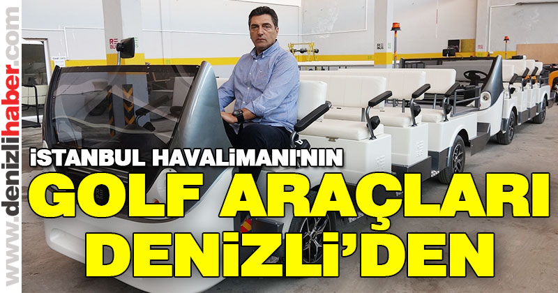 İstanbul Havalimanı’nın golf araçları Denizli’de üretiliyor