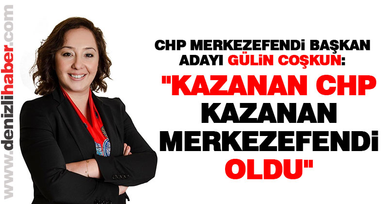 Gülin Coşkun: “Kazanan CHP, kazanan Merkezefendi oldu”