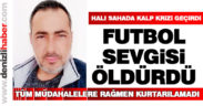 Halı sahada kalp krizi geçirdi