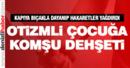 Tavas’ta otizmli çocuk sahibi ailenin kapısına bıçakla dayandı