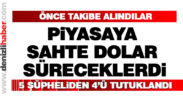 Piyasaya sahte dolar sürmek isteyen 5 şüpheli yakalandı