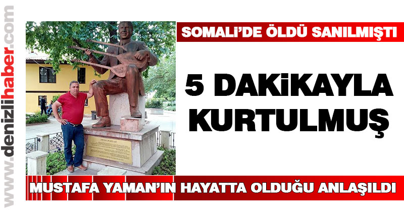 Mustafa Yaman’ın Somali’deki patlamada öldüğü sanılmıştı, hayatta olduğu anlaşıldı