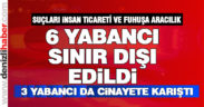 6 yabancı uyruklu kişi sınır dışı edildi