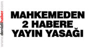 Mahkemeden 2 habere yayın yasağı!