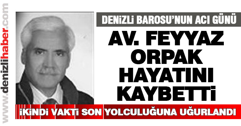 Av. Feyyaz Orpak hayatını kaybetti