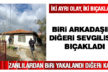 İki ayrı bıçaklama, biri arkadaşını diğeri sevgilisini bıçakladı