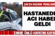 Çal’daki kazada yaralanan Emine Ünlü hastanede hayatını kaybetti