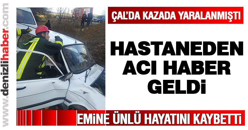 Çal’daki kazada yaralanan Emine Ünlü hastanede hayatını kaybetti