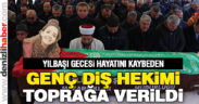 Yılbaşı gecesi hayatın kaybeden diş hekimi toprağa verildi