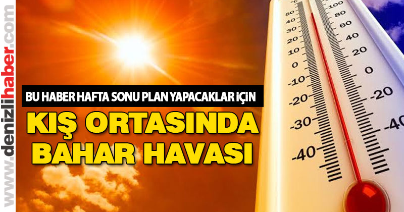 Denizli kış ortasında bahar havası yaşayacak
