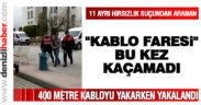 “Kablo Faresi” lakaplı hırsız yakalandı