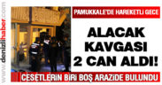 Pamukkale’de alacak kavgası 2 can aldı!