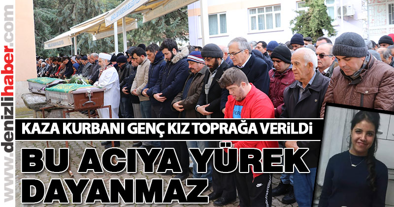Kaza kurbanı genç kız toprağa verildi