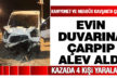 Denizli’de kaza yapan kamyonet, eve çarparak alev aldı: 4 yaralı