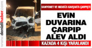 Denizli’de kaza yapan kamyonet, eve çarparak alev aldı: 4 yaralı