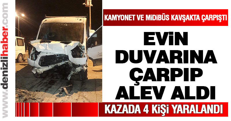 Denizli’de kaza yapan kamyonet, eve çarparak alev aldı: 4 yaralı