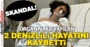 Skandal! Organ nakli yapılan 2 Denizlili hayatını kaybetti