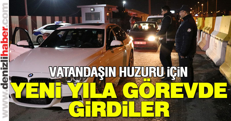 Vatandaşın huzuru için, yeni yıla görevde girdiler