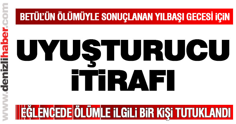 Yılbaşı gecesi eğlencede ölüm olayında uyuşturucu itirafı