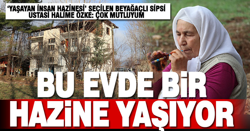 Beyağaç’ta mütevazı bir hayat süren Sipsi ustası Halime Özke “Yaşayan İnsan Hazinesi” seçilmenin mutluluğunu yaşıyor