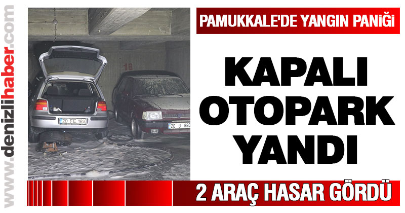 Pamukkale’de kapalı otopark yandı