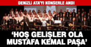 Denizli ATA’sını ‘Hoş gelişler ola, Mustafa Kemal Paşa’ konseri ile andı
