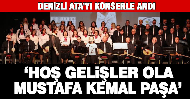 Denizli ATA’sını ‘Hoş gelişler ola, Mustafa Kemal Paşa’ konseri ile andı