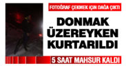 Fotoğraf çekmek isteyen genç 5 saat dağda mahsur kaldı