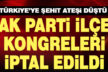 AK Parti ilçe kongreleri şehitler nedeniyle iptal edildi
