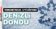 Termometreler -12’yi gösterdi, Denizli dondu